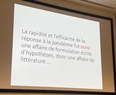 Slide avec la mention "La rapidité et l'efficacité de la réponse à la pandémie fut aussi une affaire de formulation écrite d'hypothèses, donc une affaire de littérature"